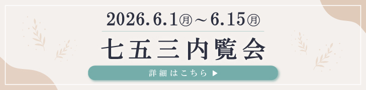 2026.5.12~6.15 七五三内覧会 詳細はこちら